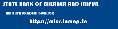 STATE BANK OF BIKANER AND JAIPUR  MADHYA PRADESH GWALIOR    micr code